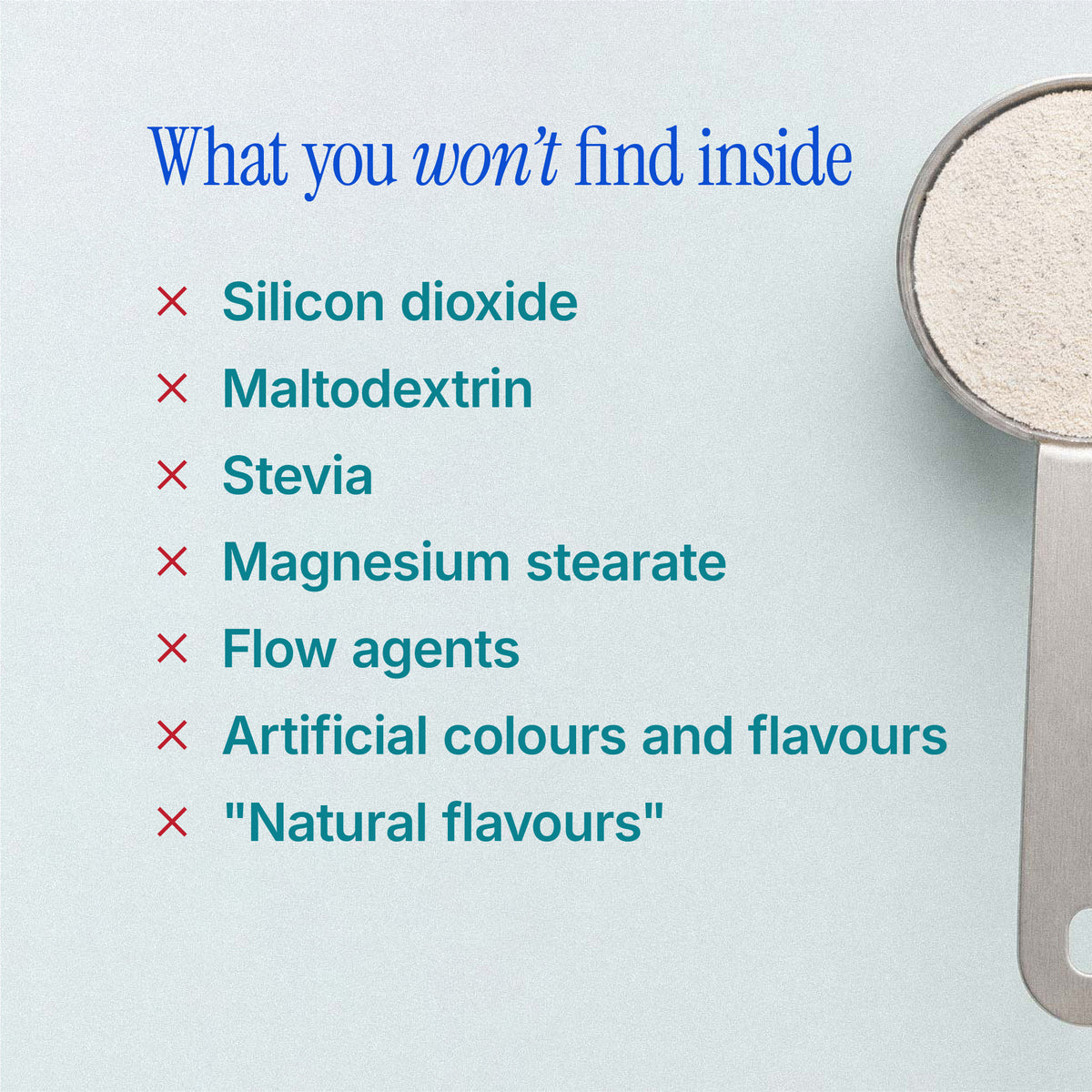 What you won’t find inside GutNourish: silicon dioxide, maltodextrin, stevia, magnesium stearate, flow agents, artificial colours and flavours, or “natural flavours”